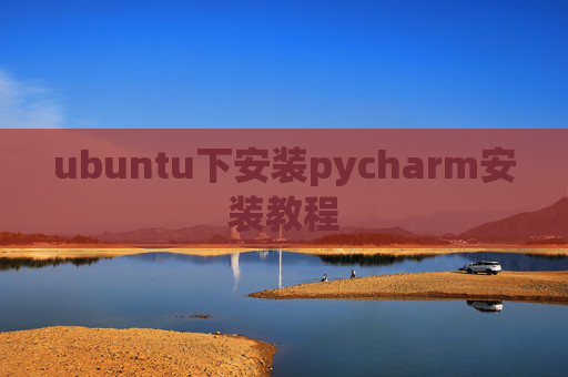 ubuntu下安装pycharm安装教程
